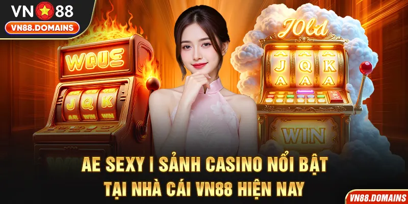 AE Sexy Sảnh Casino nổi bật tại VN88