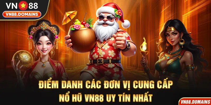 Đơn vị cung cấp nổ hũ VN88 uy tín chất lượng nhất
