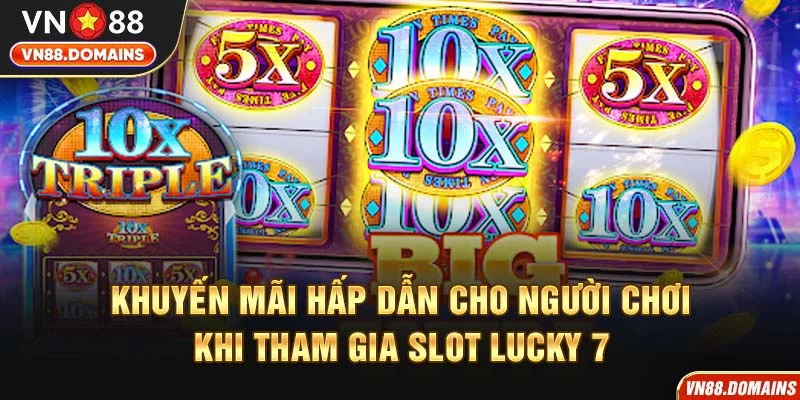 Tham gia Lucky 7 tại VN88 để nhận nhiều phần thưởng hấp dẫn