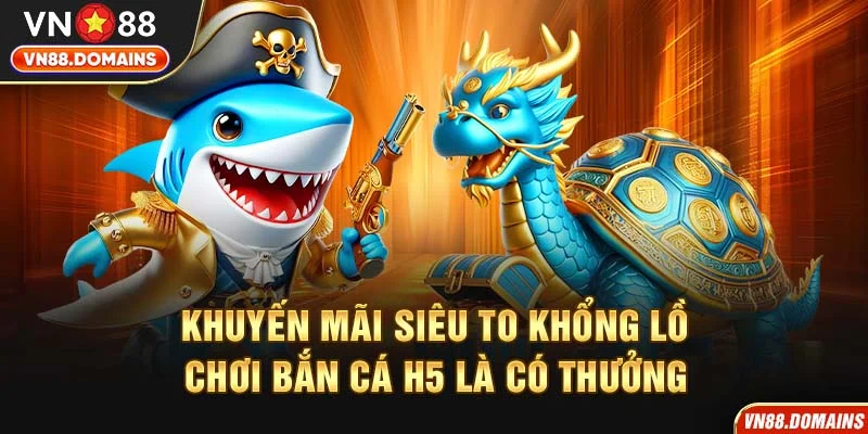 Bắn cá H5 tại VN88 độc quyền, ngại gì không thử