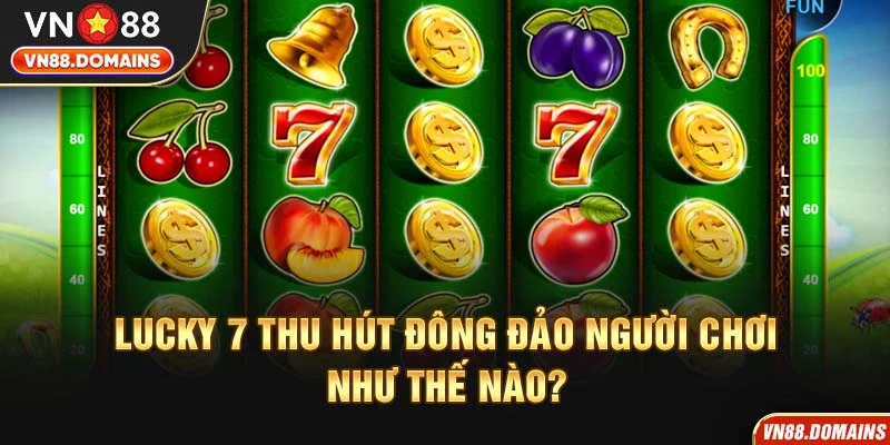 Nhiều tính năng Lucky 7 nâng cao trải nghiệm