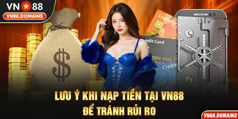 Một số lưu ý nạp tiền VN88 đảm bảo quyền lợi