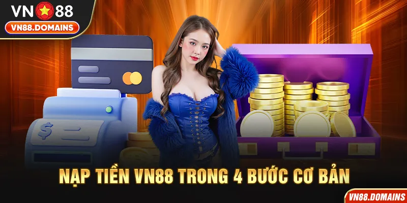 Thực hiện 4 bước nạp tiền VN88, đảm bảo quyền lợi tối đa