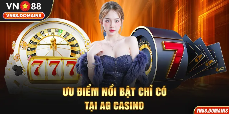 Khám phá những ưu điểm nổi bật chỉ có tại AG Casino