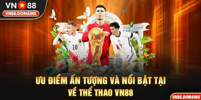Thể thao VN88 sở hữu nhiều ưu điểm nổi trội